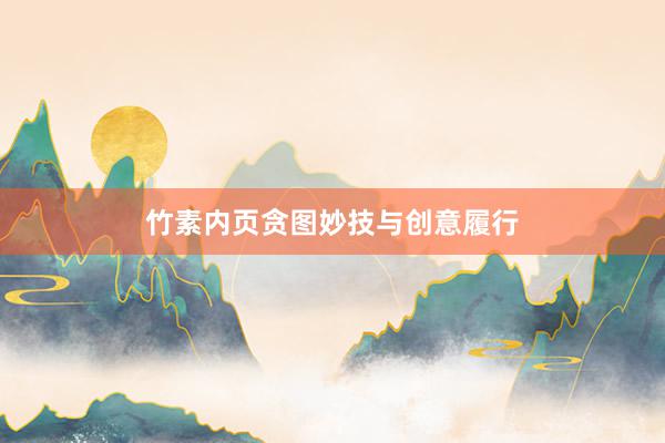 竹素内页贪图妙技与创意履行