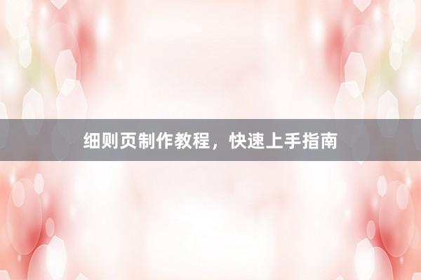 细则页制作教程,快速上手指南