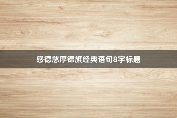感德憨厚锦旗经典语句8字标题
